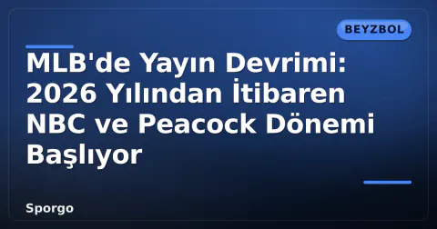 MLB'de Yayın Devrimi: 2026 Yılından İtibaren NBC ve Peacock Dönemi Başlıyor