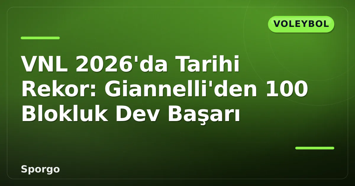 VNL 2026'da Tarihi Rekor: Giannelli'den 100 Blokluk Dev Başarı VNL 2026'da Tarihi Rekor: Giannelli'den 100 Blokluk Dev Başarı