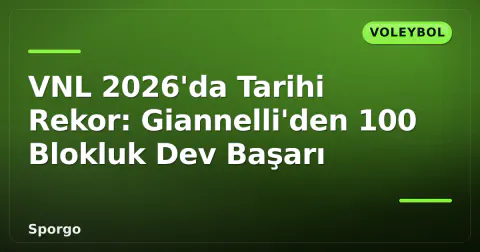 VNL 2026'da Tarihi Rekor: Giannelli'den 100 Blokluk Dev Başarı