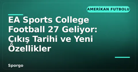 EA Sports College Football 27 Geliyor: Çıkış Tarihi ve Yeni Özellikler