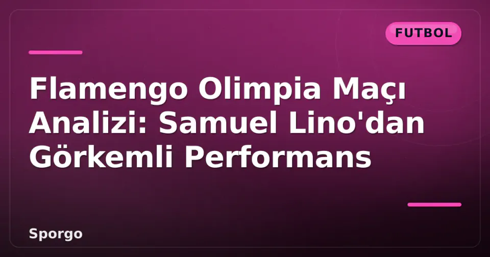 Flamengo Olimpia Maçı Analizi: Samuel Lino'dan Görkemli Performans görseli
