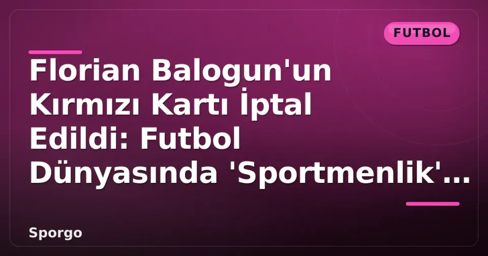 Florian Balogun'un Kırmızı Kartı İptal Edildi: Futbol Dünyasında 'Sportmenlik' Tartışması görseli