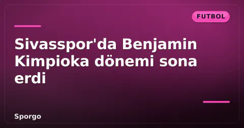 Sivasspor'da Benjamin Kimpioka dönemi sona erdi Sivasspor'da Benjamin Kimpioka dönemi sona erdi