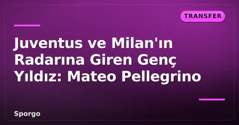 Juventus ve Milan'ın Radarına Giren Genç Yıldız: Mateo Pellegrino