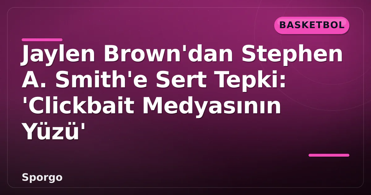 Jaylen Brown'dan Stephen A. Smith'e Sert Tepki: 'Clickbait Medyasının Yüzü' Jaylen Brown'dan Stephen A. Smith'e Sert Tepki: 'Clickbait Medyasının Yüzü'