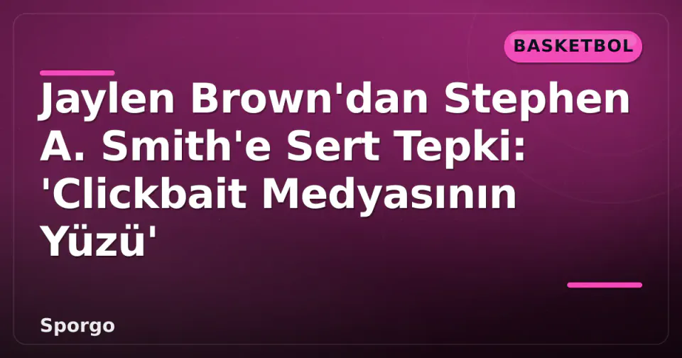 Jaylen Brown'dan Stephen A. Smith'e Sert Tepki: 'Clickbait Medyasının Yüzü' görseli