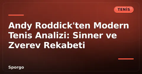 Andy Roddick'ten Modern Tenis Analizi: Sinner ve Zverev Rekabeti