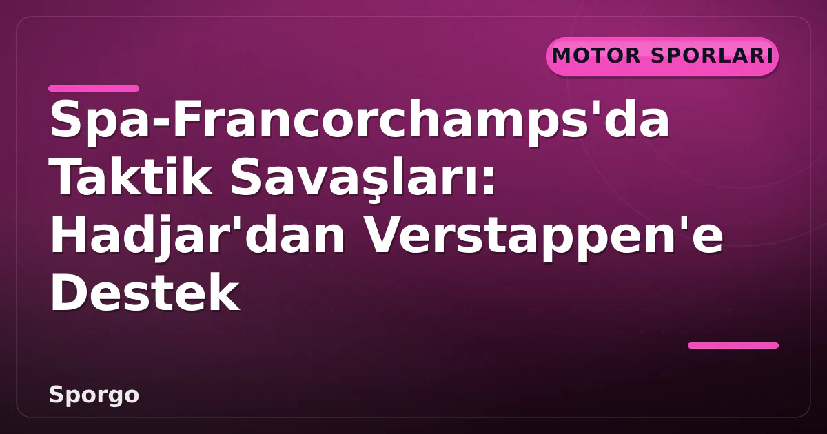 Spa-Francorchamps'da Taktik Savaşları: Hadjar'dan Verstappen'e Destek Spa-Francorchamps'da Taktik Savaşları: Hadjar'dan Verstappen'e Destek