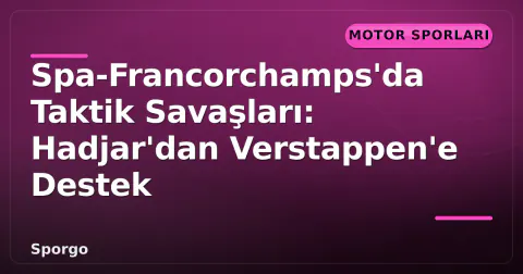 Spa-Francorchamps'da Taktik Savaşları: Hadjar'dan Verstappen'e Destek