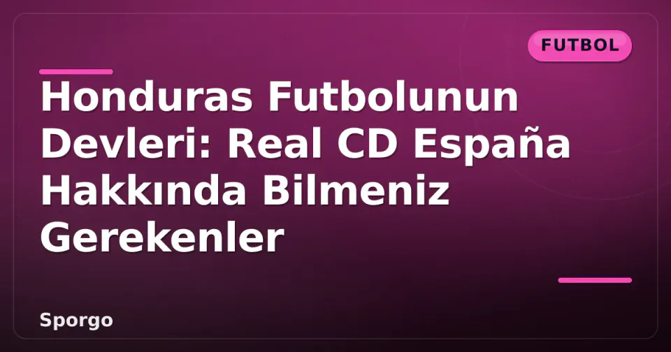 Honduras Futbolunun Devleri: Real CD España Hakkında Bilmeniz Gerekenler görseli