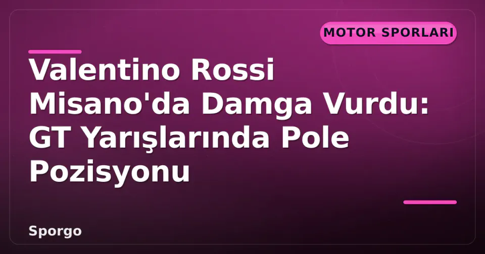 Valentino Rossi Misano'da Damga Vurdu: GT Yarışlarında Pole Pozisyonu görseli