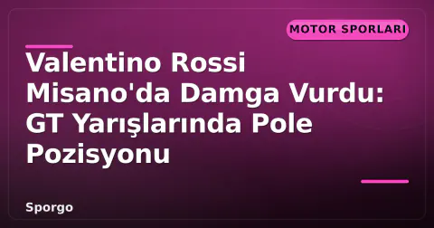 Valentino Rossi Misano'da Damga Vurdu: GT Yarışlarında Pole Pozisyonu