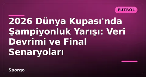 2026 Dünya Kupası'nda Şampiyonluk Yarışı: Veri Devrimi ve Final Senaryoları 2026 Dünya Kupası'nda Şampiyonluk Yarışı: Veri Devrimi ve Final Senaryoları