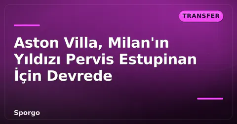Aston Villa, Milan'ın Yıldızı Pervis Estupinan İçin Devrede