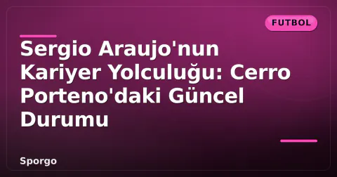 Sergio Araujo'nun Kariyer Yolculuğu: Cerro Porteno'daki Güncel Durumu Sergio Araujo'nun Kariyer Yolculuğu: Cerro Porteno'daki Güncel Durumu