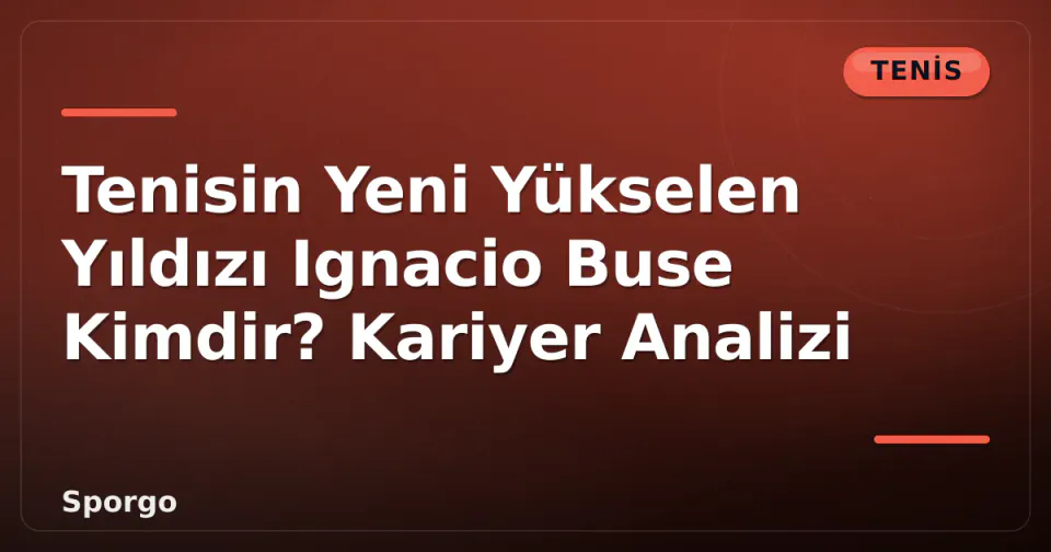 Tenisin Yeni Yükselen Yıldızı Ignacio Buse Kimdir? Kariyer Analizi görseli