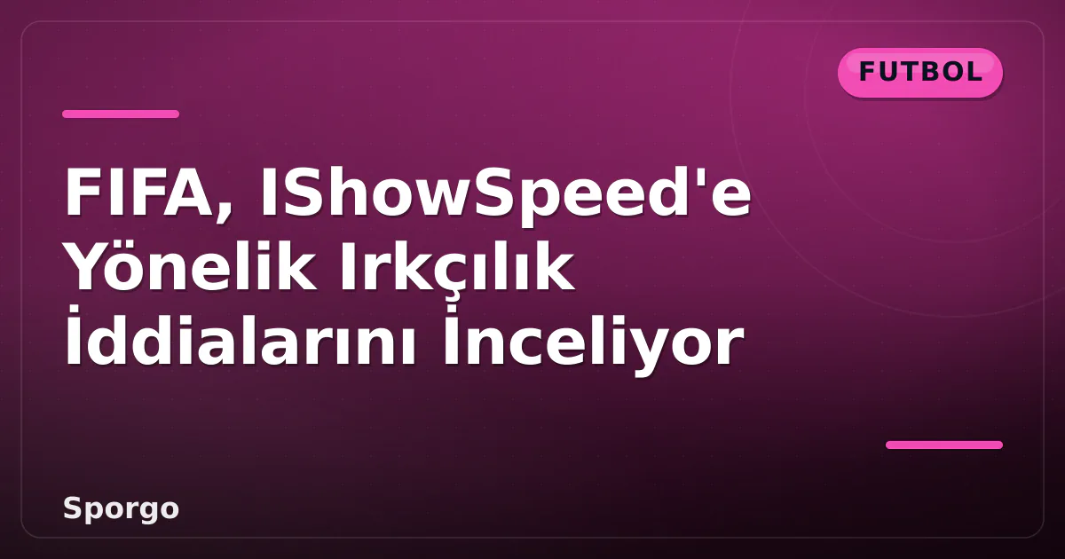 FIFA, IShowSpeed'e Yönelik Irkçılık İddialarını İnceliyor FIFA, IShowSpeed'e Yönelik Irkçılık İddialarını İnceliyor