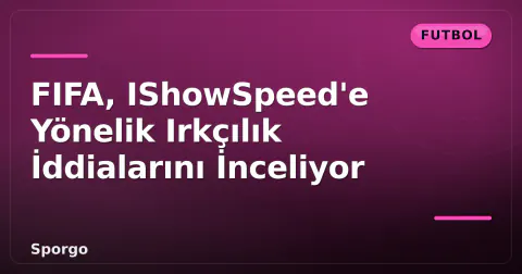 FIFA, IShowSpeed'e Yönelik Irkçılık İddialarını İnceliyor