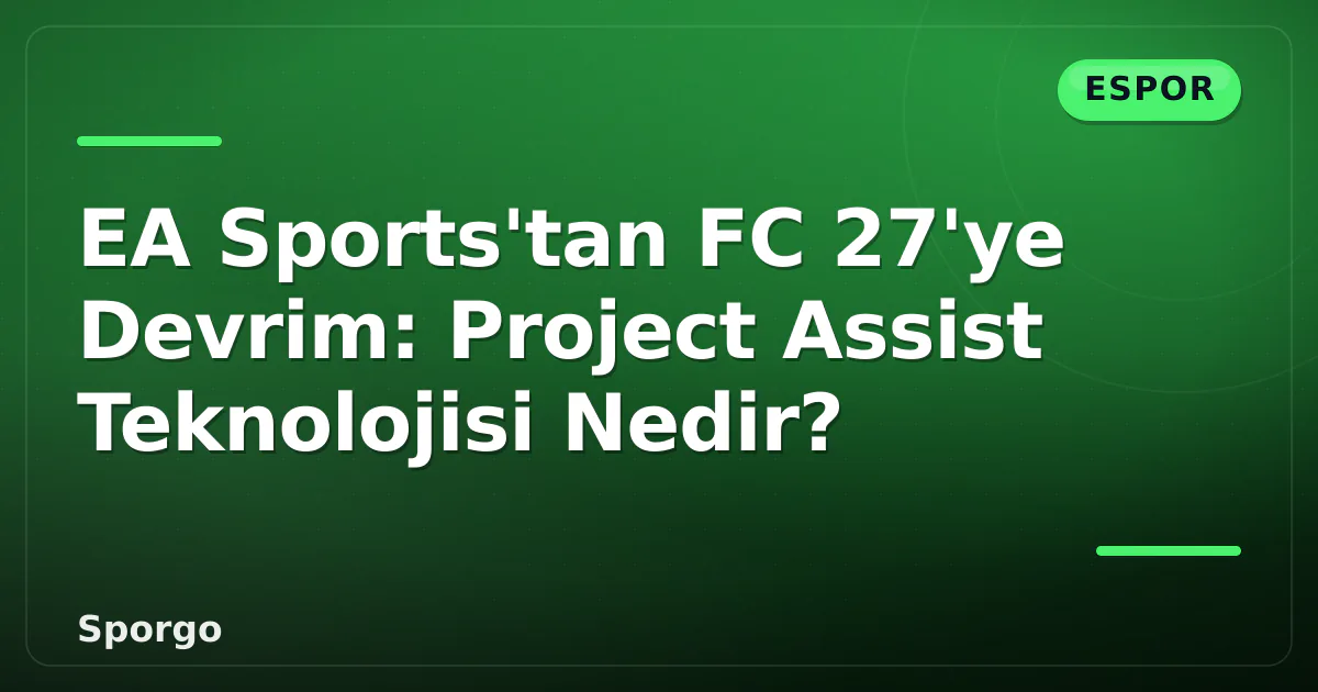 EA Sports'tan FC 27'ye Devrim: Project Assist Teknolojisi Nedir? EA Sports'tan FC 27'ye Devrim: Project Assist Teknolojisi Nedir?