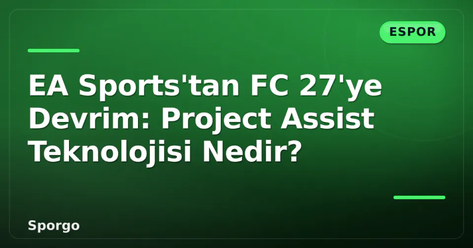 EA Sports'tan FC 27'ye Devrim: Project Assist Teknolojisi Nedir? görseli