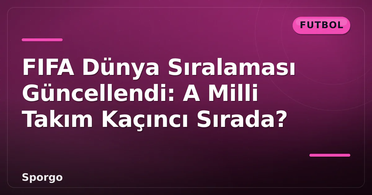FIFA Dünya Sıralaması Güncellendi: A Milli Takım Kaçıncı Sırada? FIFA Dünya Sıralaması Güncellendi: A Milli Takım Kaçıncı Sırada?