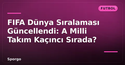 FIFA Dünya Sıralaması Güncellendi: A Milli Takım Kaçıncı Sırada? FIFA Dünya Sıralaması Güncellendi: A Milli Takım Kaçıncı Sırada?