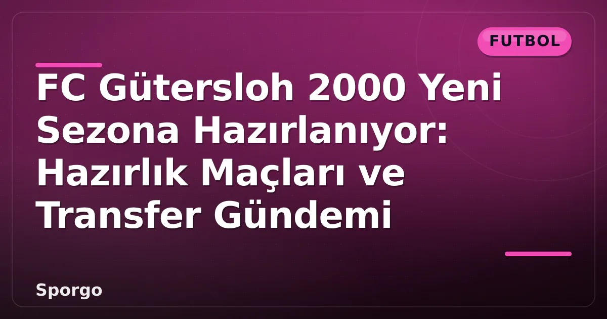 FC Gütersloh 2000 Yeni Sezona Hazırlanıyor: Hazırlık Maçları ve Transfer Gündemi FC Gütersloh 2000 Yeni Sezona Hazırlanıyor: Hazırlık Maçları ve Transfer Gündemi