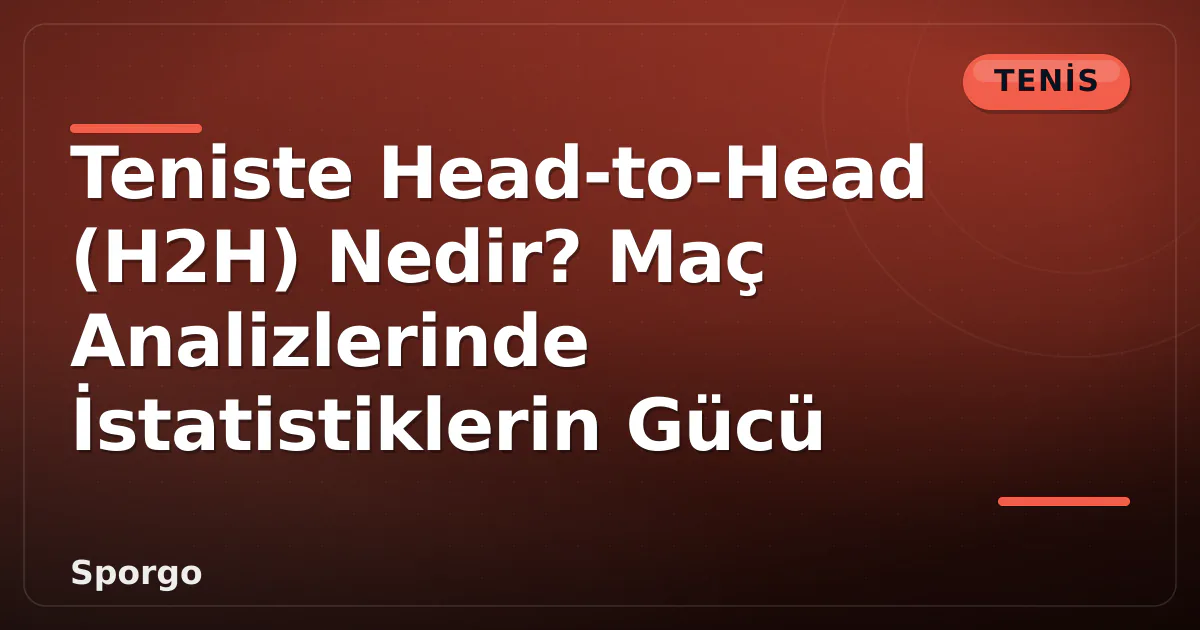 Teniste Head-to-Head (H2H) Nedir? Maç Analizlerinde İstatistiklerin Gücü Teniste Head-to-Head (H2H) Nedir? Maç Analizlerinde İstatistiklerin Gücü