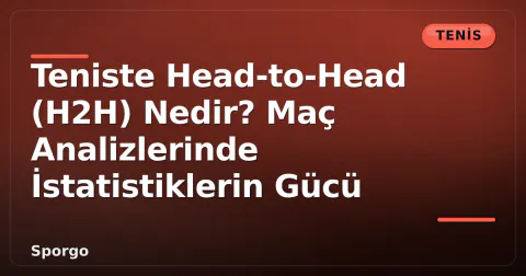 Teniste Head-to-Head (H2H) Nedir? Maç Analizlerinde İstatistiklerin Gücü