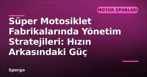 Süper Motosiklet Fabrikalarında Yönetim Stratejileri: Hızın Arkasındaki Güç Süper Motosiklet Fabrikalarında Yönetim Stratejileri: Hızın Arkasındaki Güç