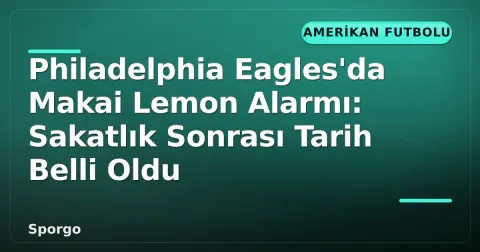 Philadelphia Eagles'da Makai Lemon Alarmı: Sakatlık Sonrası Tarih Belli Oldu