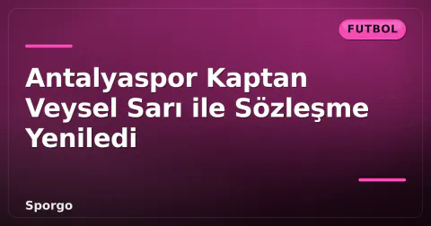 Antalyaspor Kaptan Veysel Sarı ile Sözleşme Yeniledi