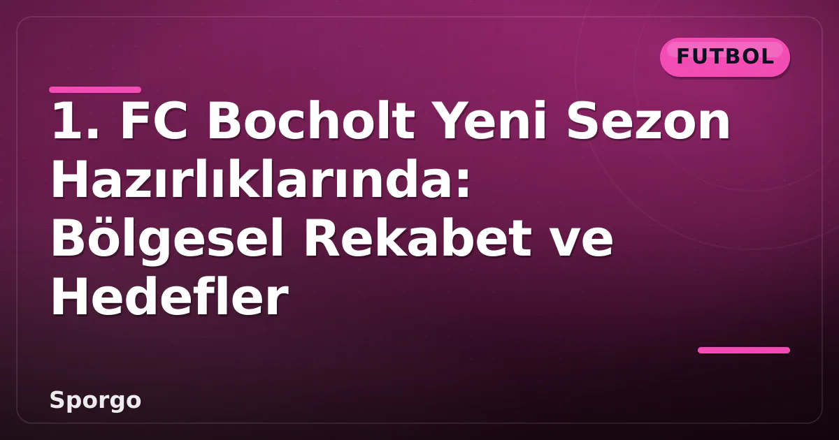 1. FC Bocholt Yeni Sezon Hazırlıklarında: Bölgesel Rekabet ve Hedefler 1. FC Bocholt Yeni Sezon Hazırlıklarında: Bölgesel Rekabet ve Hedefler