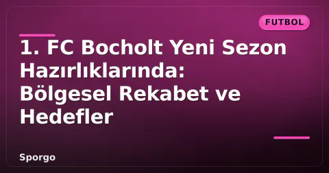 1. FC Bocholt Yeni Sezon Hazırlıklarında: Bölgesel Rekabet ve Hedefler