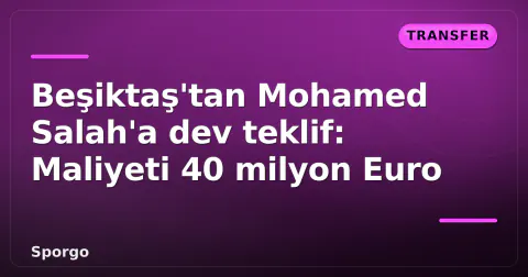 Beşiktaş'tan Mohamed Salah'a dev teklif: Maliyeti 40 milyon Euro