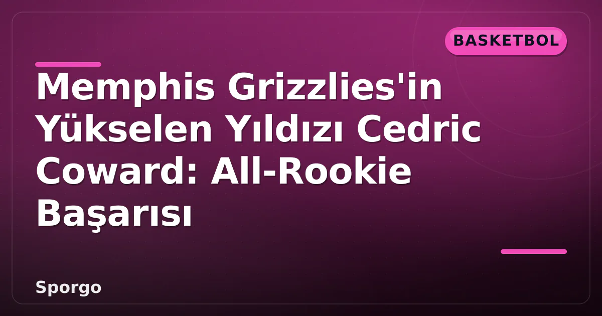 Memphis Grizzlies'in Yükselen Yıldızı Cedric Coward: All-Rookie Başarısı Memphis Grizzlies'in Yükselen Yıldızı Cedric Coward: All-Rookie Başarısı