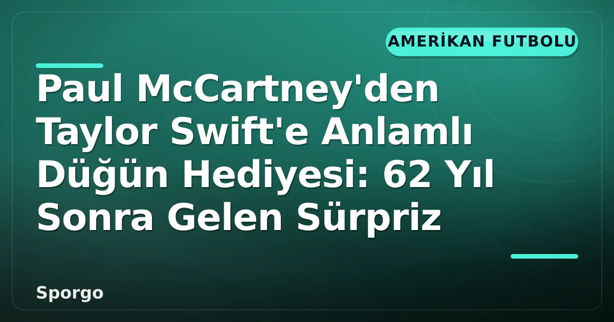 Paul McCartney'den Taylor Swift'e Anlamlı Düğün Hediyesi: 62 Yıl Sonra Gelen Sürpriz Paul McCartney'den Taylor Swift'e Anlamlı Düğün Hediyesi: 62 Yıl Sonra Gelen Sürpriz