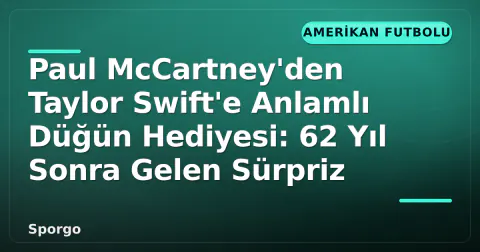 Paul McCartney'den Taylor Swift'e Anlamlı Düğün Hediyesi: 62 Yıl Sonra Gelen Sürpriz