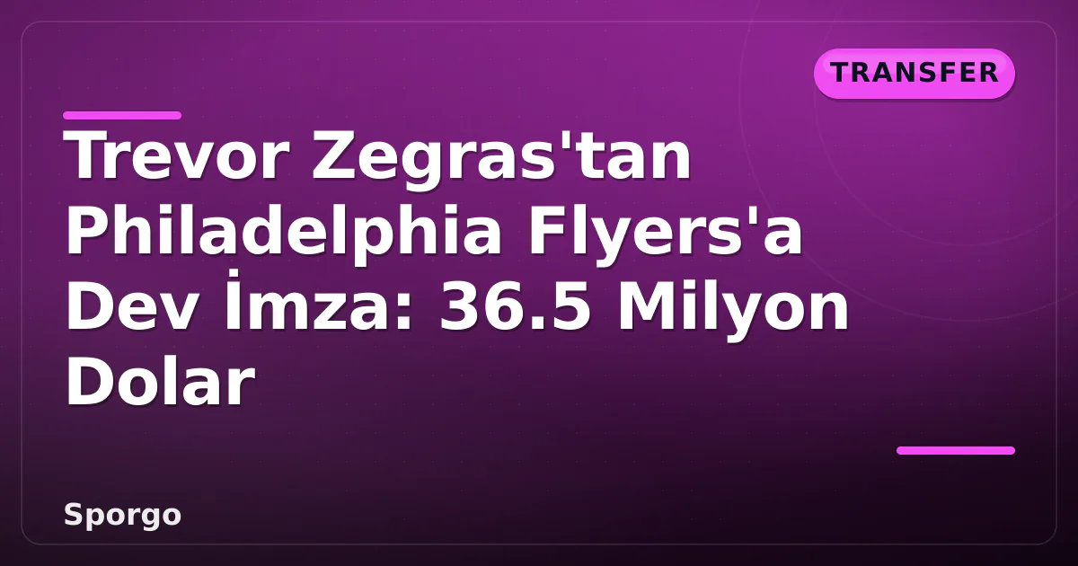 Trevor Zegras'tan Philadelphia Flyers'a Dev İmza: 36.5 Milyon Dolar Trevor Zegras'tan Philadelphia Flyers'a Dev İmza: 36.5 Milyon Dolar