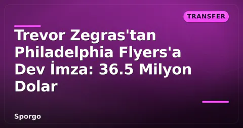 Trevor Zegras'tan Philadelphia Flyers'a Dev İmza: 36.5 Milyon Dolar