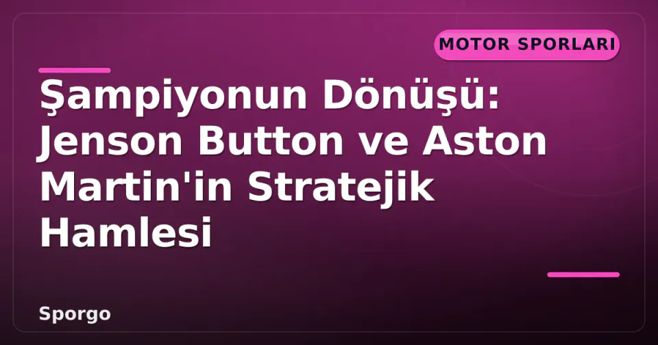Şampiyonun Dönüşü: Jenson Button ve Aston Martin'in Stratejik Hamlesi görseli