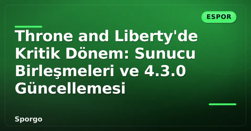 Throne and Liberty'de Kritik Dönem: Sunucu Birleşmeleri ve 4.3.0 Güncellemesi görseli
