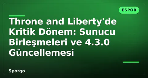 Throne and Liberty'de Kritik Dönem: Sunucu Birleşmeleri ve 4.3.0 Güncellemesi Throne and Liberty'de Kritik Dönem: Sunucu Birleşmeleri ve 4.3.0 Güncellemesi