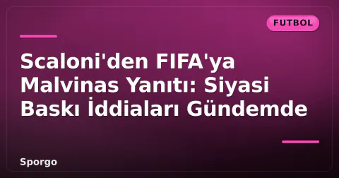 Scaloni'den FIFA'ya Malvinas Yanıtı: Siyasi Baskı İddiaları Gündemde