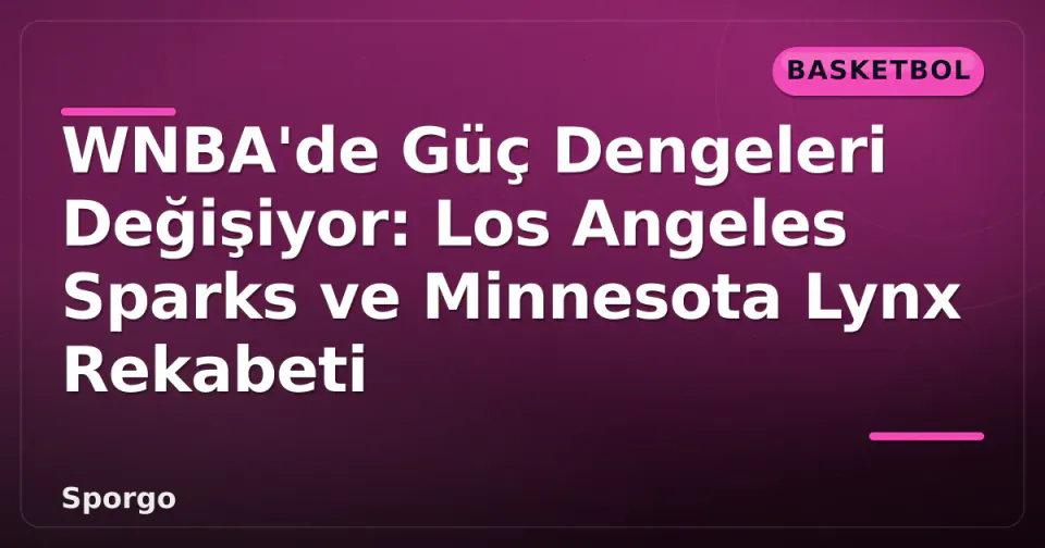 WNBA'de Güç Dengeleri Değişiyor: Los Angeles Sparks ve Minnesota Lynx Rekabeti görseli