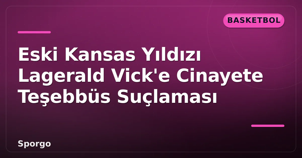 Eski Kansas Yıldızı Lagerald Vick'e Cinayete Teşebbüs Suçlaması Eski Kansas Yıldızı Lagerald Vick'e Cinayete Teşebbüs Suçlaması