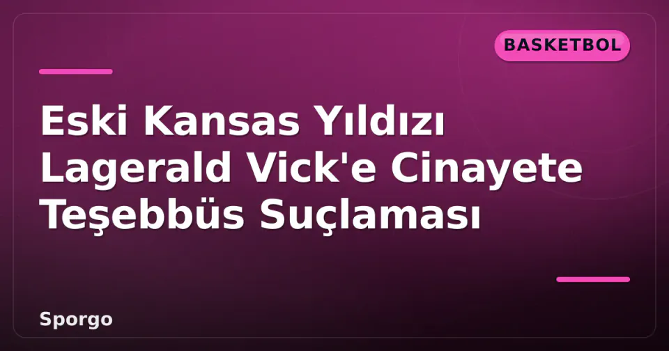 Eski Kansas Yıldızı Lagerald Vick'e Cinayete Teşebbüs Suçlaması görseli