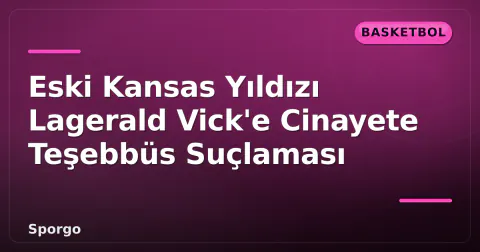 Eski Kansas Yıldızı Lagerald Vick'e Cinayete Teşebbüs Suçlaması