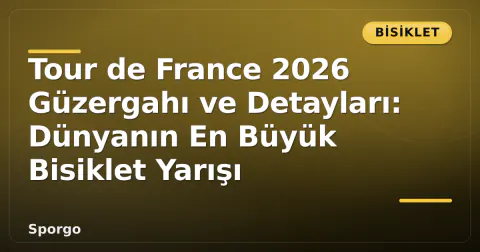Tour de France 2026 Güzergahı ve Detayları: Dünyanın En Büyük Bisiklet Yarışı