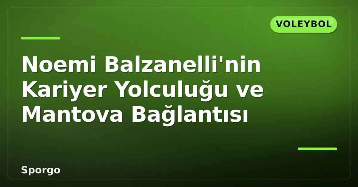 Noemi Balzanelli'nin Kariyer Yolculuğu ve Mantova Bağlantısı Noemi Balzanelli'nin Kariyer Yolculuğu ve Mantova Bağlantısı